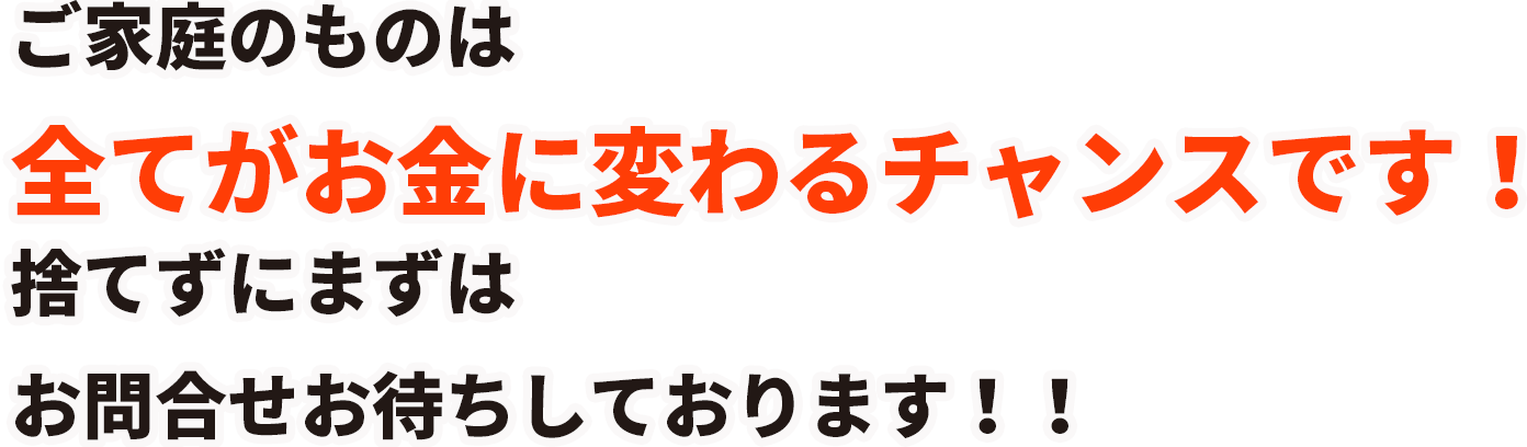 ご家庭のものは全てがお金に変わるチャンスです！